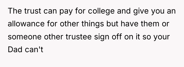 The trust can pay for college and give you an...
