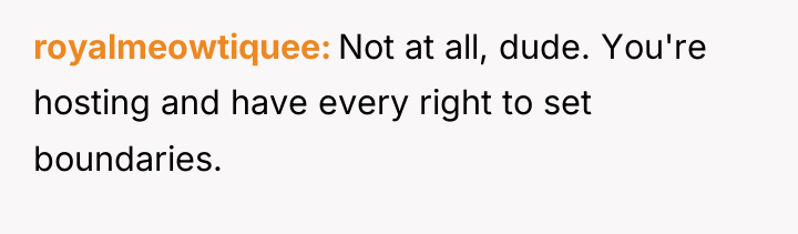 royalmeowtiquee Not at all, dude. You're hosting and have every...