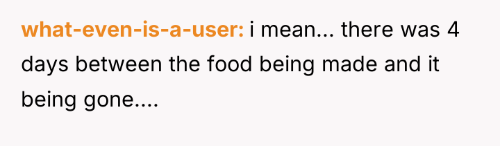 what-even-is-a-user i mean... there was 4 days between the food...