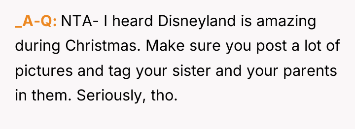 _A-Q NTA- I heard Disneyland is amazing during Christmas. Make...