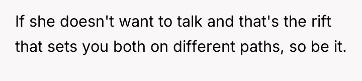 If she doesn't want to talk and that's the rift...