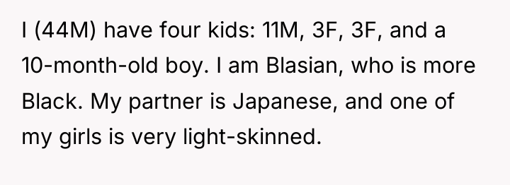 I (44M) have four kids: 11M, 3F, 3F, and a...