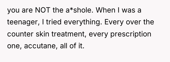 you are NOT the a*shole. When I was a teenager,...