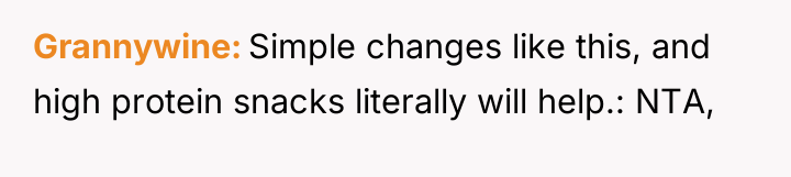 Grannywine Simple changes like this, and high protein snacks literally...