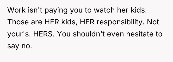 Work isn't paying you to watch her kids. Those are...