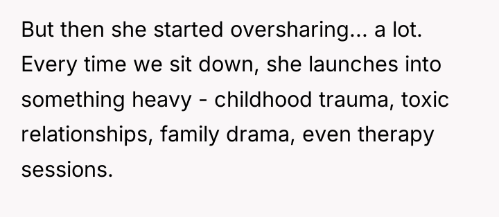 But then she started oversharing... a lot. Every time we...