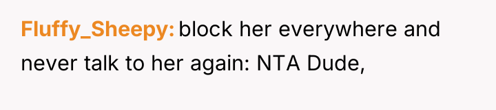 Fluffy_Sheepy block her everywhere and never talk to her again:...