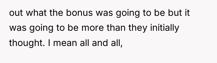 out what the bonus was going to be but it...