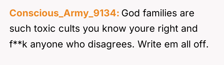 Conscious_Army_9134 God families are such toxic cults you know youre...