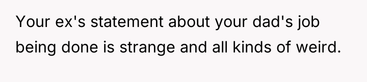 Your ex's statement about your dad's job being done is...