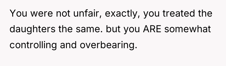 You were not unfair, exactly, you treated the daughters the...