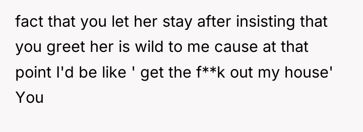 fact that you let her stay after insisting that you...
