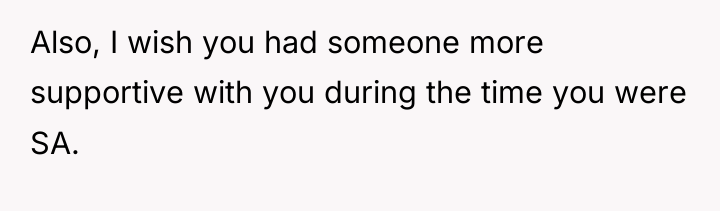 Also, I wish you had someone more supportive with you...