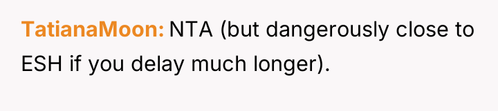 TatianaMoon NTA (but dangerously close to ESH if you delay...