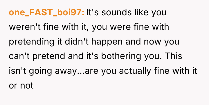 one_FAST_boi97 It's sounds like you weren't fine with it, you...