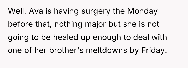 Well, Ava is having surgery the Monday before that, nothing...
