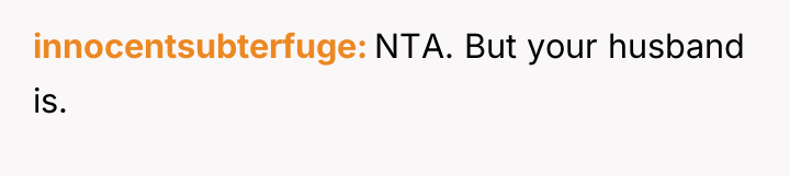 innocentsubterfuge NTA. But your husband is.