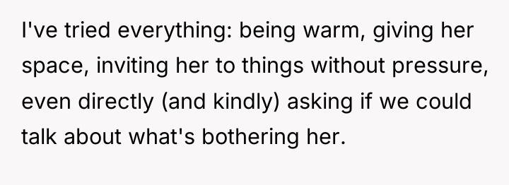 I've tried everything: being warm, giving her space, inviting her...