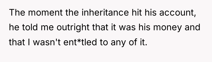 The moment the inheritance hit his account, he told me...