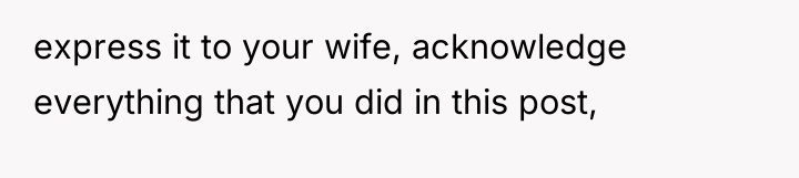 express it to your wife, acknowledge everything that you did...
