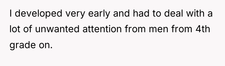 I developed very early and had to deal with a...