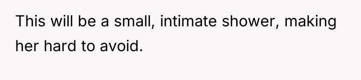 This will be a small, intimate shower, making her hard...