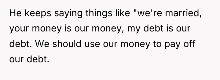 He keeps saying things like "we're married, your money is...