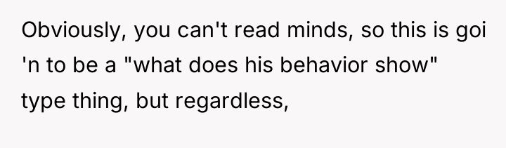 Obviously, you can't read minds, so this is goi 'n...