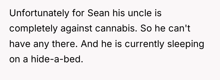 Unfortunately for Sean his uncle is completely against cannabis. So...