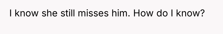 I know she still misses him. How do I know?