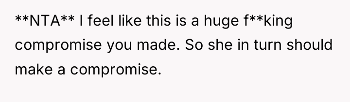 **NTA** I feel like this is a huge f**king compromise...