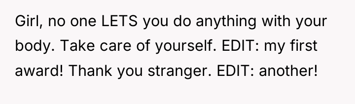 Girl, no one LETS you do anything with your body....