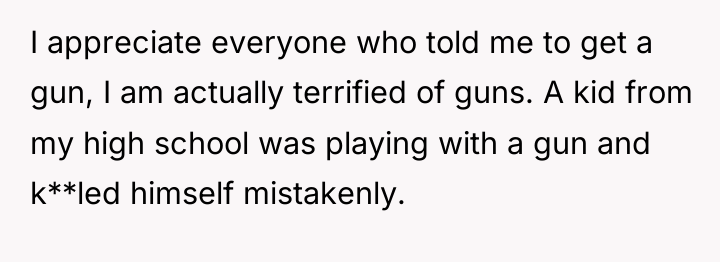 I appreciate everyone who told me to get a gun,...