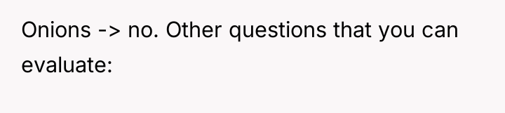 Onions -> no. Other questions that you can evaluate: