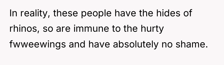 In reality, these people have the hides of rhinos, so...