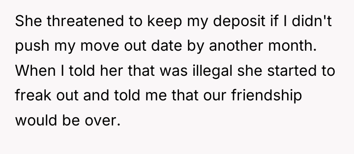 She threatened to keep my deposit if I didn't push...
