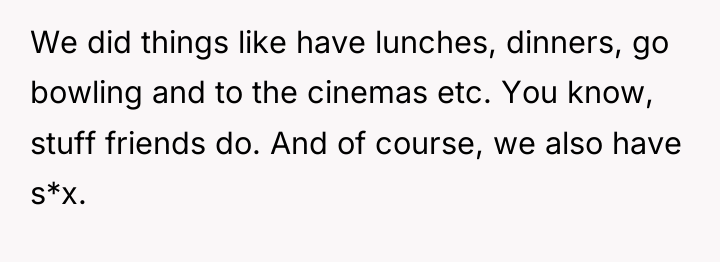We did things like have lunches, dinners, go bowling and...