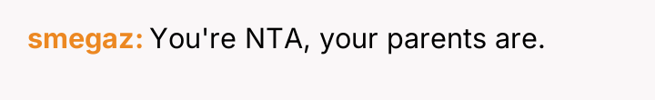 smegaz You're NTA, your parents are.