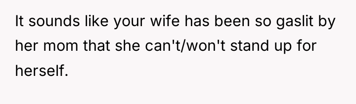It sounds like your wife has been so gaslit by...
