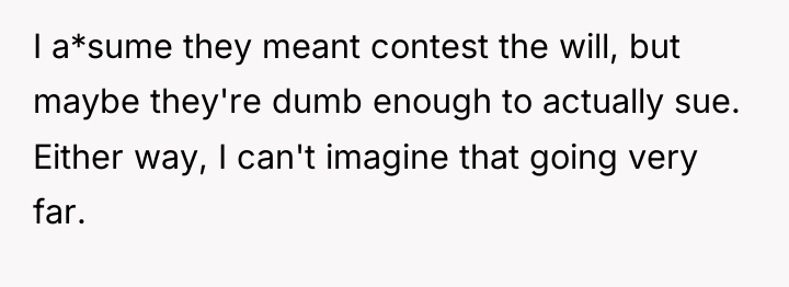 I a*sume they meant contest the will, but maybe they're...