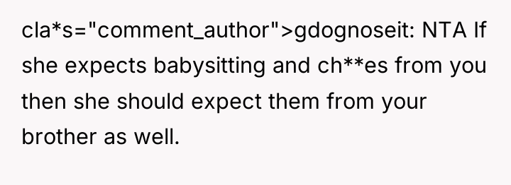 cla*s="comment_author">gdognoseit: NTA If she expects babysitting and ch**es from you...