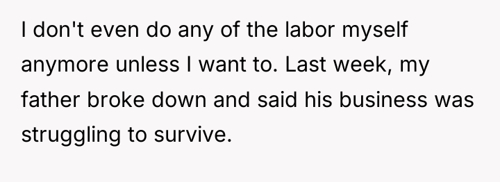 I don't even do any of the labor myself anymore...