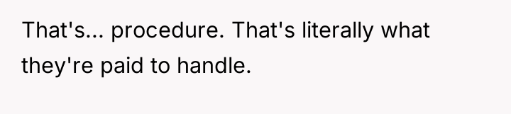 That's... procedure. That's literally what they're paid to handle.