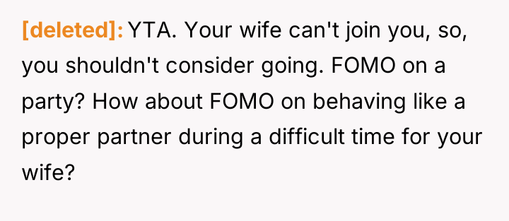 [deleted] YTA. Your wife can't join you, so, you shouldn't...