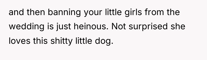 and then banning your little girls from the wedding is...