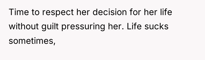 Time to respect her decision for her life without guilt...