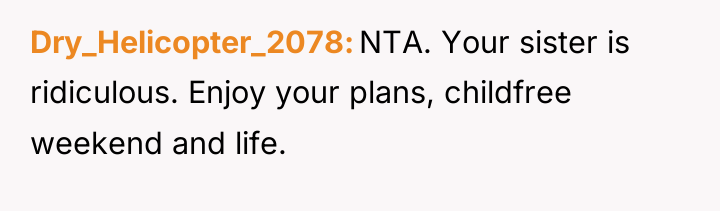 Dry_Helicopter_2078 NTA. Your sister is ridiculous. Enjoy your plans, childfree...