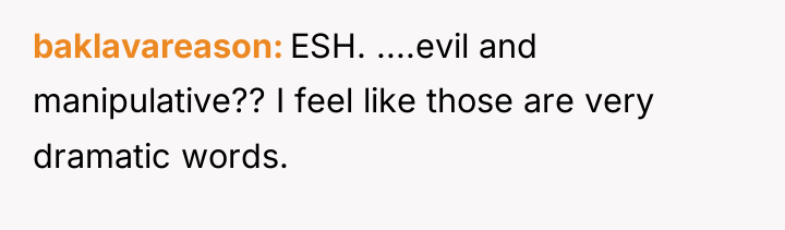 baklavareason ESH. ....evil and manipulative?? I feel like those are...