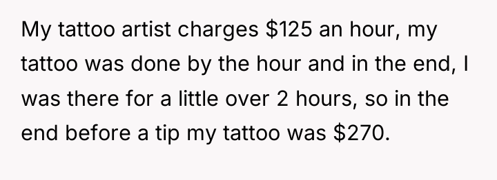 My tattoo artist charges $125 an hour, my tattoo was...