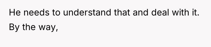 He needs to understand that and deal with it. By...